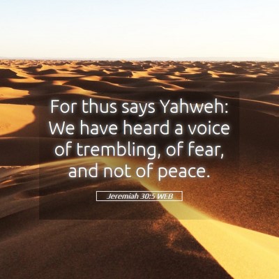 Picture 05 - Jeremiah 30:5 WEB - For thus says Yahweh: We have heard a voice of - Bible Verse Picture
