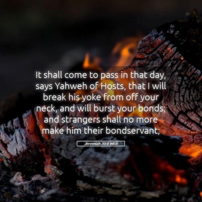 Picture 05 - Jeremiah 30:8 WEB - It shall come to pass in that day, says Yahweh of - Bible Verse Picture
