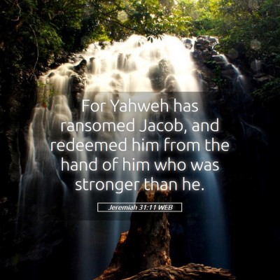 Picture 05 - Jeremiah 31:11 WEB - For Yahweh has ransomed Jacob, and redeemed him - Bible Verse Picture