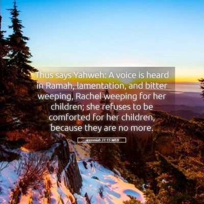Picture 05 - Jeremiah 31:15 WEB - Thus says Yahweh: A voice is heard in Ramah, - Bible Verse Picture