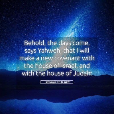 Picture 05 - Jeremiah 31:31 WEB - Behold, the days come, says Yahweh, that I will - Bible Verse Picture
