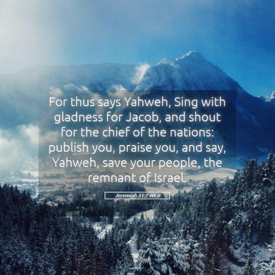 Picture 05 - Jeremiah 31:7 WEB - For thus says Yahweh, Sing with gladness for - Bible Verse Picture