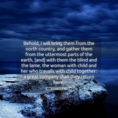 Picture 05 - Jeremiah 31:8 WEB - Behold, I will bring them from the north country, - Bible Verse Picture