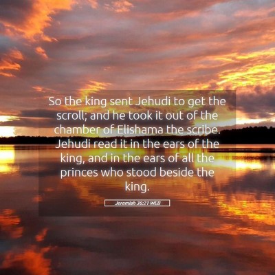 Picture 05 - Jeremiah 36:21 WEB - So the king sent Jehudi to get the scroll; and he - Bible Verse Picture