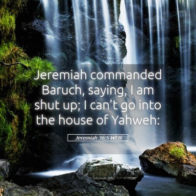 Picture 05 - Jeremiah 36:5 WEB - Jeremiah commanded Baruch, saying, I am shut up; - Bible Verse Picture