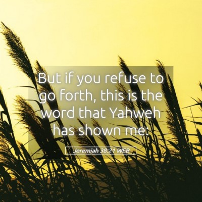 Picture 05 - Jeremiah 38:21 WEB - But if you refuse to go forth, this is the word - Bible Verse Picture