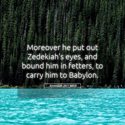 Picture 05 - Jeremiah 39:7 WEB - Moreover he put out Zedekiah's eyes, and bound - Bible Verse Picture