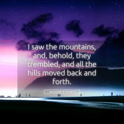 Picture 05 - Jeremiah 4:24 WEB - I saw the mountains, and, behold, they trembled, - Bible Verse Picture