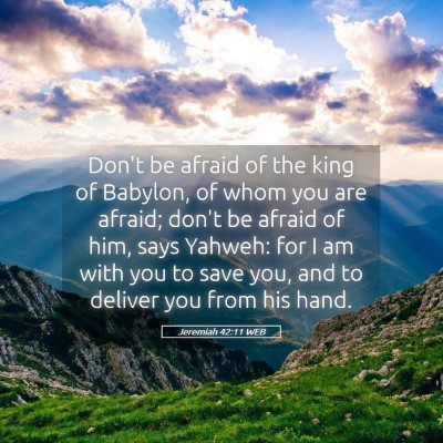 Picture 05 - Jeremiah 42:11 WEB - Don't be afraid of the king of Babylon, of whom - Bible Verse Picture