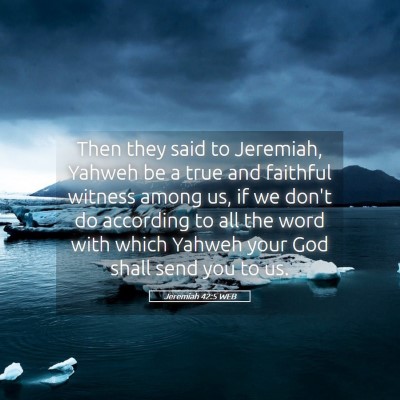 Picture 05 - Jeremiah 42:5 WEB - Then they said to Jeremiah, Yahweh be a true and - Bible Verse Picture