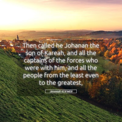 Picture 05 - Jeremiah 42:8 WEB - Then called he Johanan the son of Kareah, and all - Bible Verse Picture