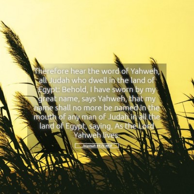 Picture 05 - Jeremiah 44:26 WEB - Therefore hear the word of Yahweh, all Judah who - Bible Verse Picture
