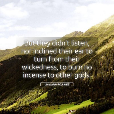 Picture 05 - Jeremiah 44:5 WEB - But they didn't listen, nor inclined their ear to - Bible Verse Picture