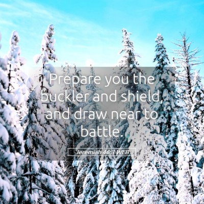 Picture 05 - Jeremiah 46:3 WEB - Prepare you the buckler and shield, and draw near - Bible Verse Picture