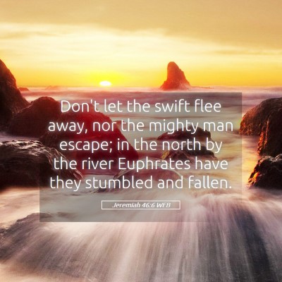 Picture 05 - Jeremiah 46:6 WEB - Don't let the swift flee away, nor the mighty man - Bible Verse Picture