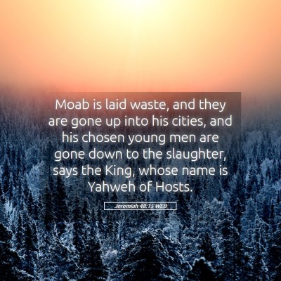 Picture 05 - Jeremiah 48:15 WEB - Moab is laid waste, and they are gone up into his - Bible Verse Picture
