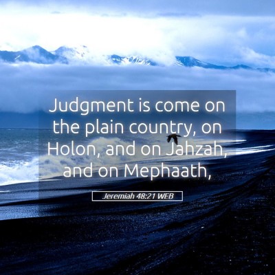 Picture 05 - Jeremiah 48:21 WEB - Judgment is come on the plain country, on Holon, - Bible Verse Picture