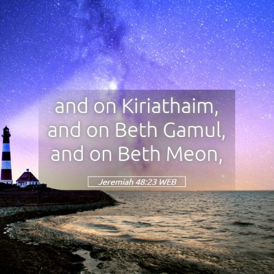 Picture 05 - Jeremiah 48:23 WEB - and on Kiriathaim, and on Beth Gamul, and on Beth - Bible Verse Picture