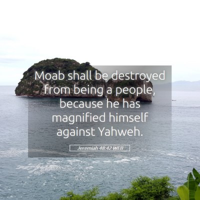 Picture 05 - Jeremiah 48:42 WEB - Moab shall be destroyed from being a people, - Bible Verse Picture