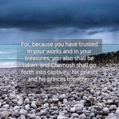 Picture 05 - Jeremiah 48:7 WEB - For, because you have trusted in your works and - Bible Verse Picture
