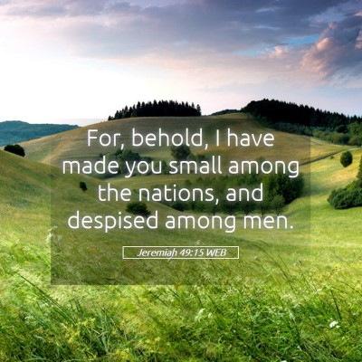 Picture 05 - Jeremiah 49:15 WEB - For, behold, I have made you small among the - Bible Verse Picture