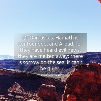 Picture 05 - Jeremiah 49:23 WEB - Of Damascus. Hamath is confounded, and Arpad; for - Bible Verse Picture