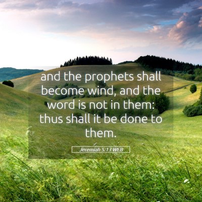 Picture 05 - Jeremiah 5:13 WEB - and the prophets shall become wind, and the word - Bible Verse Picture