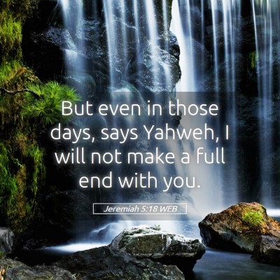 Picture 05 - Jeremiah 5:18 WEB - But even in those days, says Yahweh, I will not - Bible Verse Picture