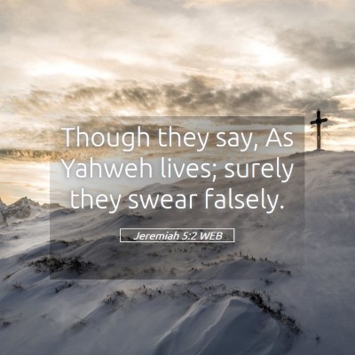 Picture 05 - Jeremiah 5:2 WEB - Though they say, As Yahweh lives; surely they - Bible Verse Picture