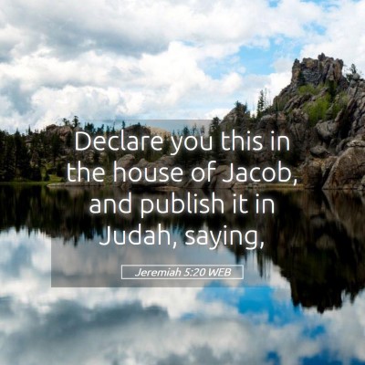 Picture 05 - Jeremiah 5:20 WEB - Declare you this in the house of Jacob, and - Bible Verse Picture