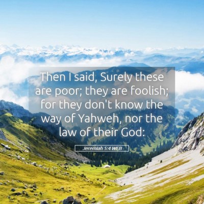 Picture 05 - Jeremiah 5:4 WEB - Then I said, Surely these are poor; they are - Bible Verse Picture