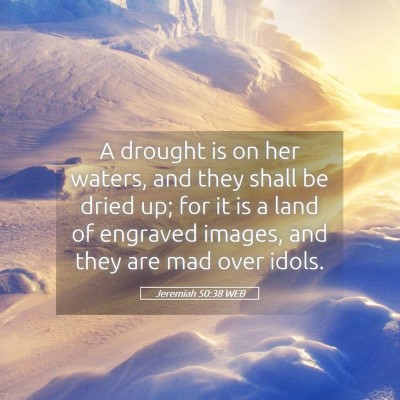 Picture 05 - Jeremiah 50:38 WEB - A drought is on her waters, and they shall be - Bible Verse Picture