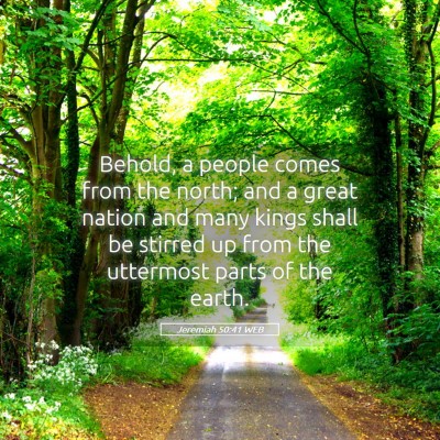 Picture 05 - Jeremiah 50:41 WEB - Behold, a people comes from the north; and a - Bible Verse Picture