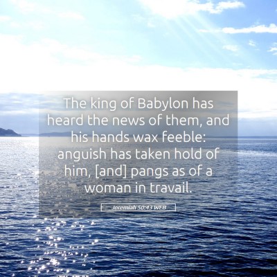 Picture 05 - Jeremiah 50:43 WEB - The king of Babylon has heard the news of them, - Bible Verse Picture