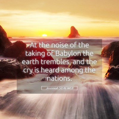 Picture 05 - Jeremiah 50:46 WEB - At the noise of the taking of Babylon the earth - Bible Verse Picture