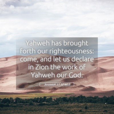 Picture 05 - Jeremiah 51:10 WEB - Yahweh has brought forth our righteousness: come, - Bible Verse Picture