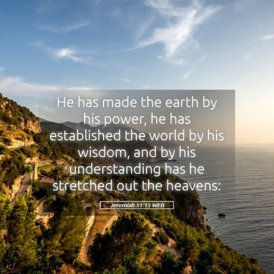 Picture 05 - Jeremiah 51:15 WEB - He has made the earth by his power, he has - Bible Verse Picture