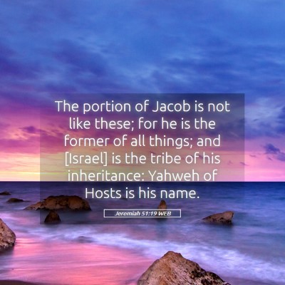 Picture 05 - Jeremiah 51:19 WEB - The portion of Jacob is not like these; for he is - Bible Verse Picture