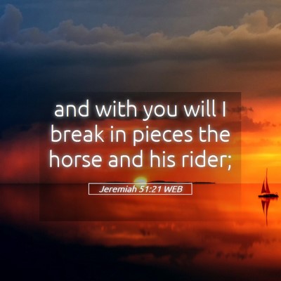 Picture 05 - Jeremiah 51:21 WEB - and with you will I break in pieces the horse and - Bible Verse Picture