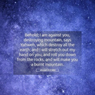 Picture 05 - Jeremiah 51:25 WEB - Behold, I am against you, destroying mountain, - Bible Verse Picture
