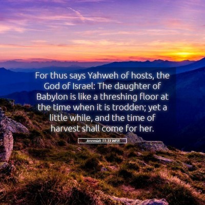 Picture 05 - Jeremiah 51:33 WEB - For thus says Yahweh of hosts, the God of Israel: - Bible Verse Picture