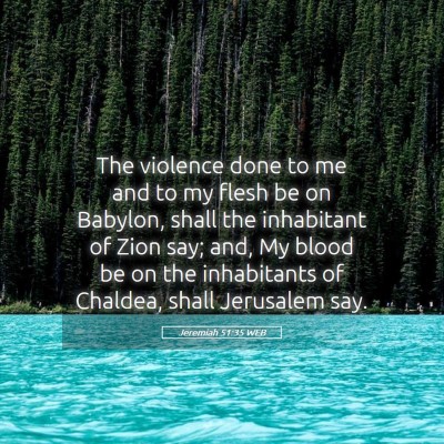 Picture 05 - Jeremiah 51:35 WEB - The violence done to me and to my flesh be on - Bible Verse Picture