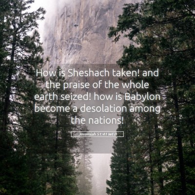 Picture 05 - Jeremiah 51:41 WEB - How is Sheshach taken! and the praise of the - Bible Verse Picture