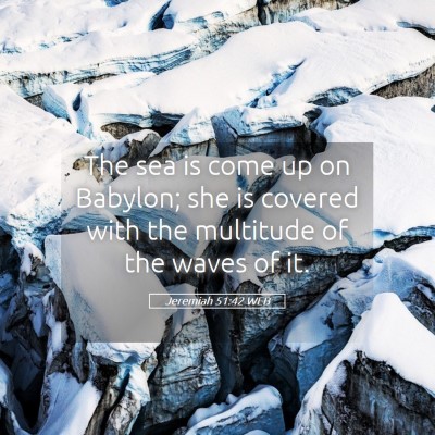 Picture 05 - Jeremiah 51:42 WEB - The sea is come up on Babylon; she is covered - Bible Verse Picture