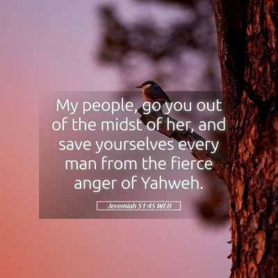 Picture 05 - Jeremiah 51:45 WEB - My people, go you out of the midst of her, and - Bible Verse Picture