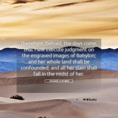 Picture 05 - Jeremiah 51:47 WEB - Therefore, behold, the days come, that I will - Bible Verse Picture