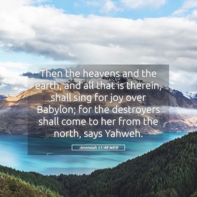 Picture 05 - Jeremiah 51:48 WEB - Then the heavens and the earth, and all that is - Bible Verse Picture