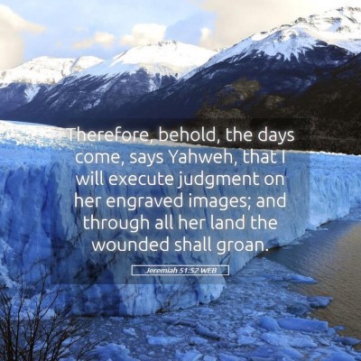 Picture 05 - Jeremiah 51:52 WEB - Therefore, behold, the days come, says Yahweh, - Bible Verse Picture