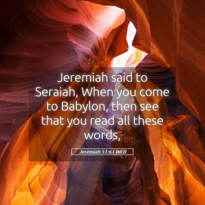Picture 05 - Jeremiah 51:61 WEB - Jeremiah said to Seraiah, When you come to - Bible Verse Picture