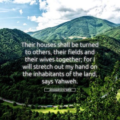 Picture 05 - Jeremiah 6:12 WEB - Their houses shall be turned to others, their - Bible Verse Picture